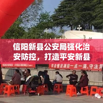 信阳新县公安局强化治安防控，打造平安新县，新闻头条报道