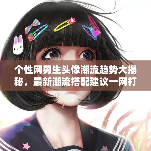 个性网男生头像潮流趋势大揭秘，最新潮流搭配建议一网打尽！