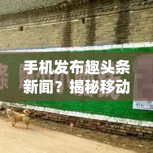 手机发布趣头条新闻？揭秘移动新闻发布新趋势！
