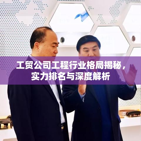 工贸公司工程行业格局揭秘，实力排名与深度解析