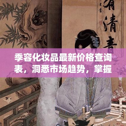 季容化妆品最新价格查询表，洞悉市场趋势，掌握化妆品动态