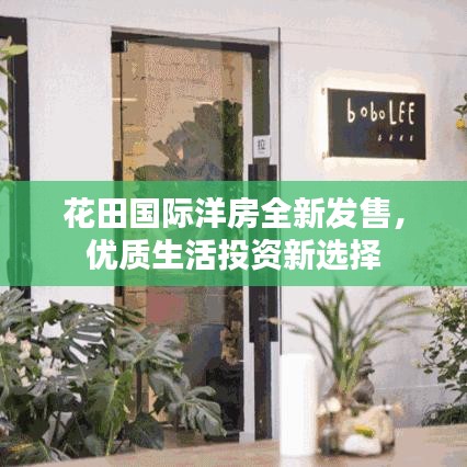 花田国际洋房全新发售，优质生活投资新选择