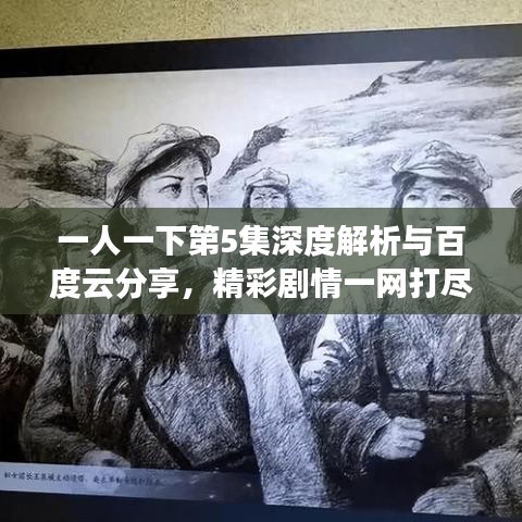 一人一下第5集深度解析与百度云分享，精彩剧情一网打尽！