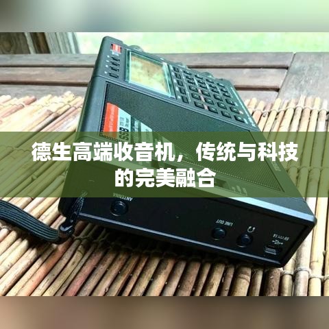 德生高端收音机，传统与科技的完美融合