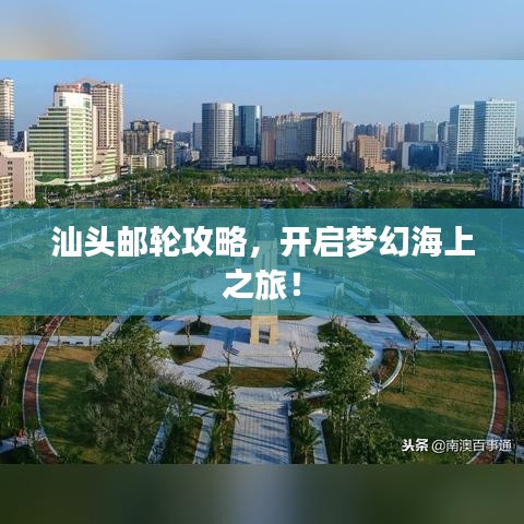 汕头邮轮攻略，开启梦幻海上之旅！