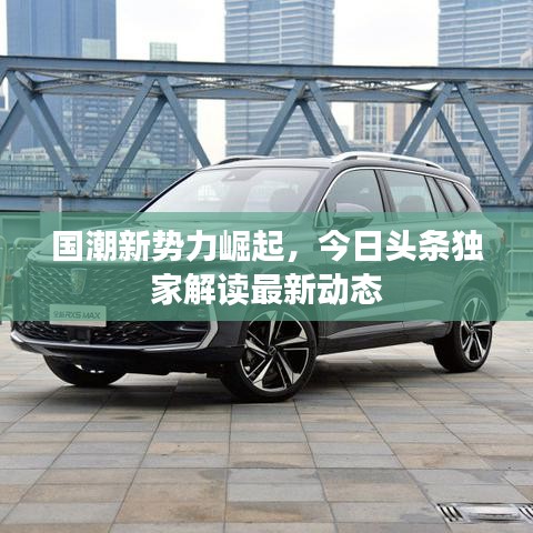 国潮新势力崛起，今日头条独家解读最新动态