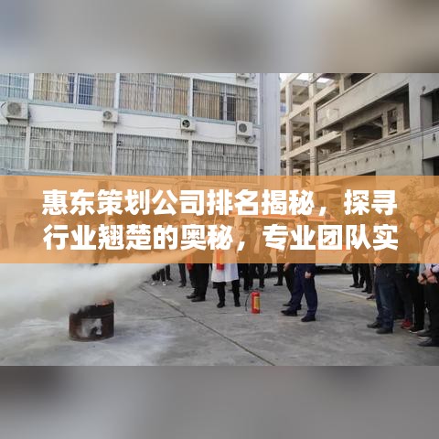 惠东策划公司排名揭秘，探寻行业翘楚的奥秘，专业团队实力大比拼！