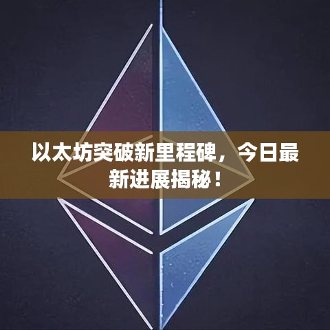以太坊突破新里程碑，今日最新进展揭秘！