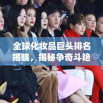 全球化妆品巨头排名揭晓，揭秘争奇斗艳的国际化妆品公司榜单！