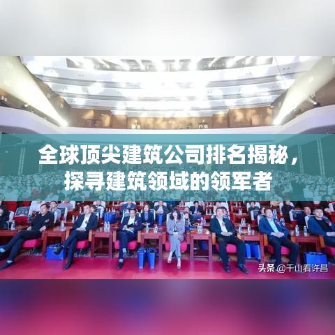 全球顶尖建筑公司排名揭秘，探寻建筑领域的领军者