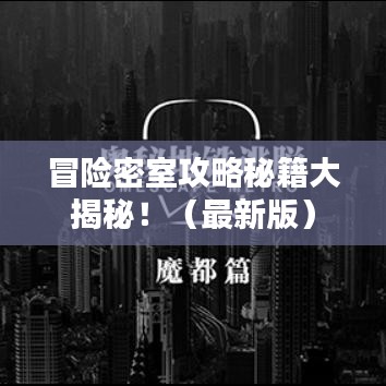 冒险密室攻略秘籍大揭秘！（最新版）