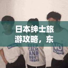 日本绅士旅游攻略，东方礼仪之美体验