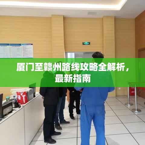 厦门至赣州路线攻略全解析，最新指南