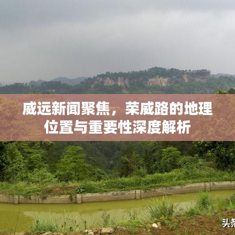 威远新闻聚焦，荣威路的地理位置与重要性深度解析