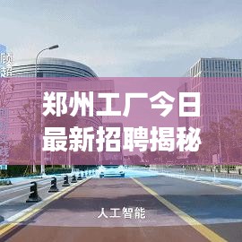 郑州工厂今日最新招聘揭秘，职业发展的新天地探索