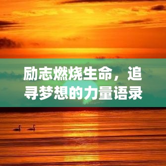 励志燃烧生命，追寻梦想的力量语录，激发无尽内涵与力量！