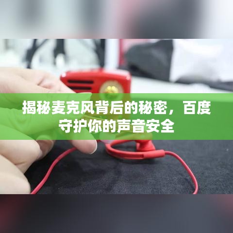 揭秘麦克风背后的秘密，百度守护你的声音安全