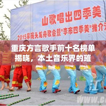 重庆方言歌手前十名榜单揭晓，本土音乐界的璀璨明珠