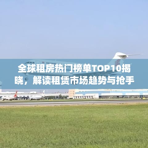 全球租房热门榜单TOP10揭晓，解读租赁市场趋势与抢手房源揭秘
