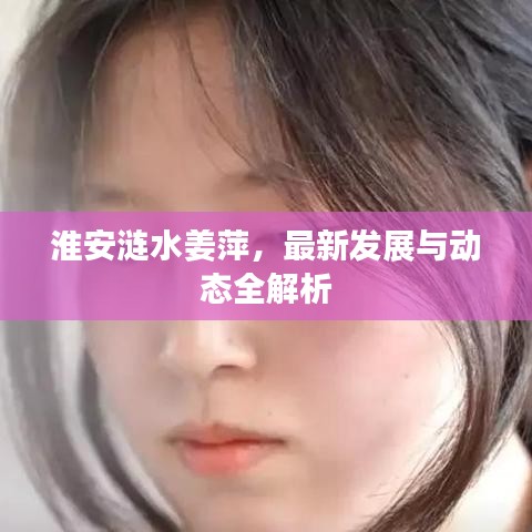 淮安涟水姜萍，最新发展与动态全解析