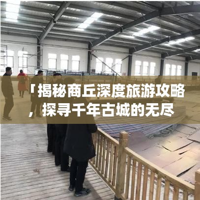 「揭秘商丘深度旅游攻略，探寻千年古城的无尽魅力！」