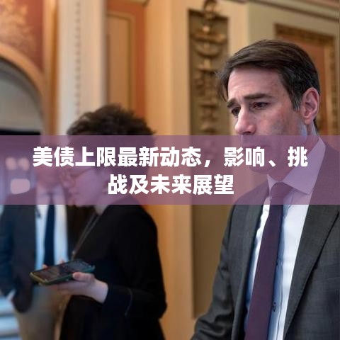 美债上限最新动态，影响、挑战及未来展望