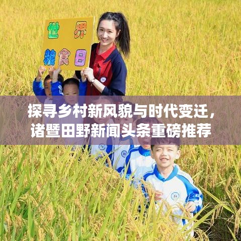 探寻乡村新风貌与时代变迁，诸暨田野新闻头条重磅推荐