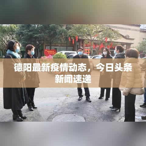 德阳最新疫情动态，今日头条新闻速递