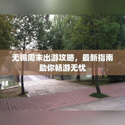 无锡周末出游攻略，最新指南助你畅游无忧