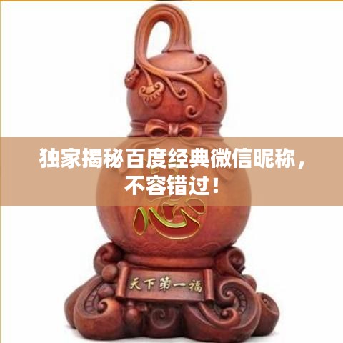 独家揭秘百度经典微信昵称，不容错过！