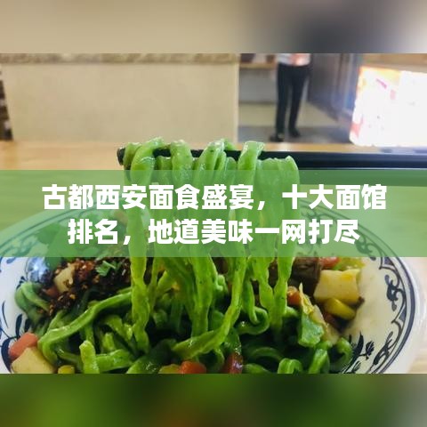 古都西安面食盛宴，十大面馆排名，地道美味一网打尽