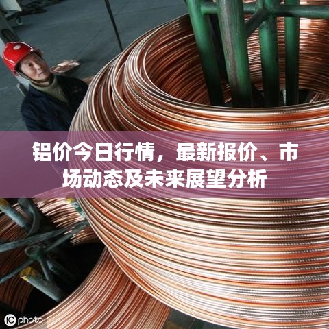 铝价今日行情，最新报价、市场动态及未来展望分析