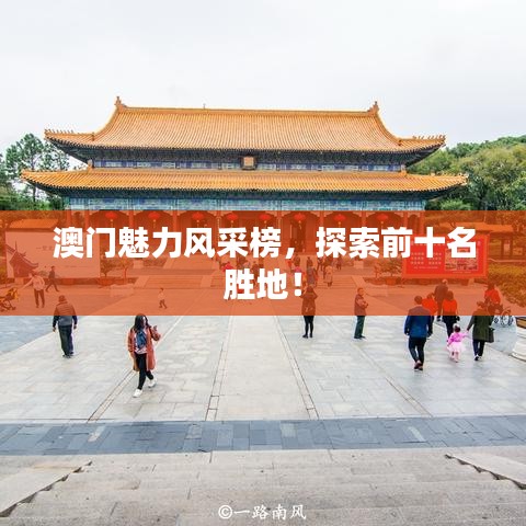 澳门魅力风采榜，探索前十名胜地！