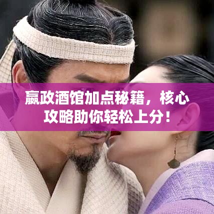 嬴政酒馆加点秘籍，核心攻略助你轻松上分！