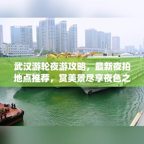 武汉游轮夜游攻略，最新夜拍地点推荐，赏美景尽享夜色之美