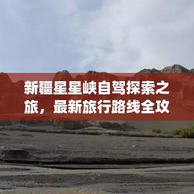 新疆星星峡自驾探索之旅，最新旅行路线全攻略