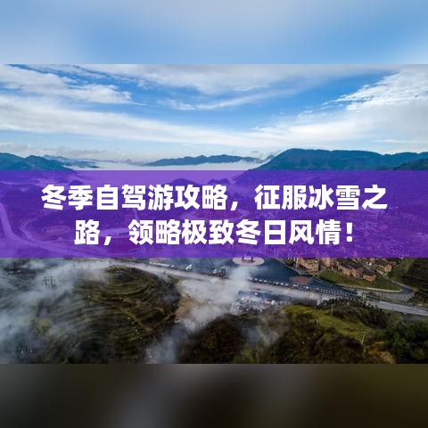 冬季自驾游攻略，征服冰雪之路，领略极致冬日风情！