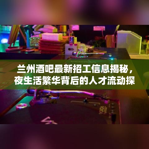 兰州酒吧最新招工信息揭秘，夜生活繁华背后的人才流动探索