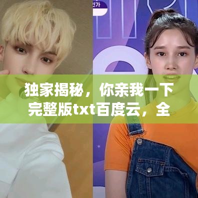 独家揭秘，你亲我一下完整版txt百度云，全网最热小说解析！