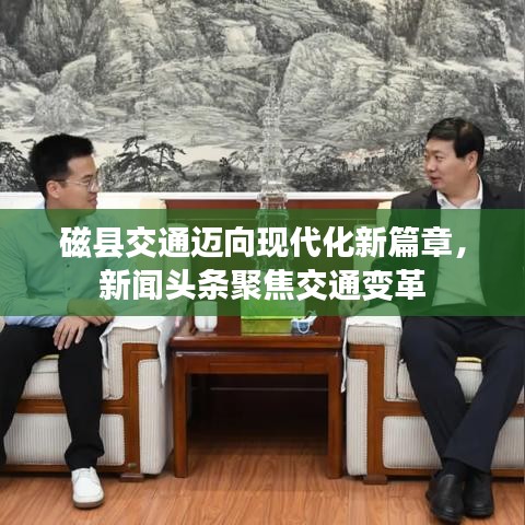 磁县交通迈向现代化新篇章，新闻头条聚焦交通变革