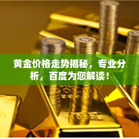 黄金价格走势揭秘，专业分析，百度为您解读！