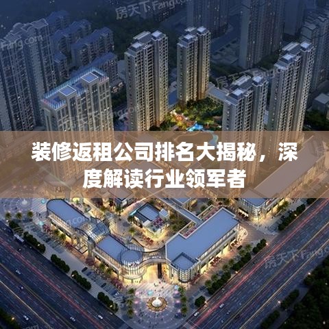 装修返租公司排名大揭秘，深度解读行业领军者