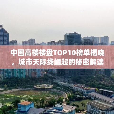 中国高楼楼盘TOP10榜单揭晓，城市天际线崛起的秘密解读