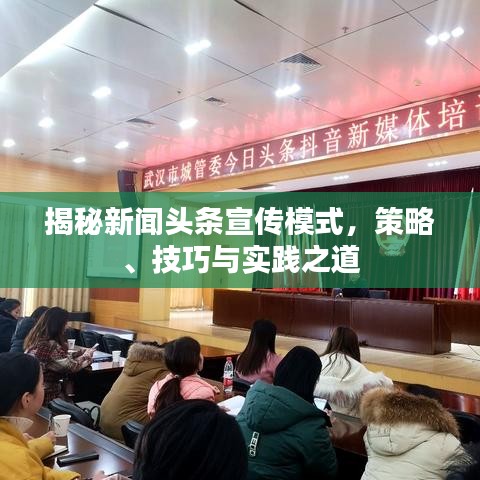 揭秘新闻头条宣传模式，策略、技巧与实践之道