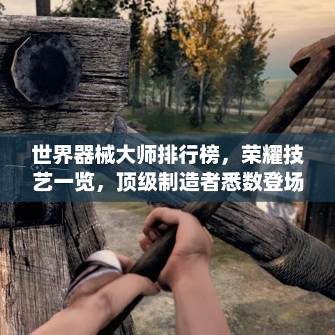 世界器械大师排行榜，荣耀技艺一览，顶级制造者悉数登场！