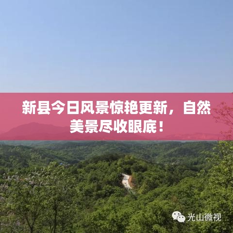 新县今日风景惊艳更新，自然美景尽收眼底！