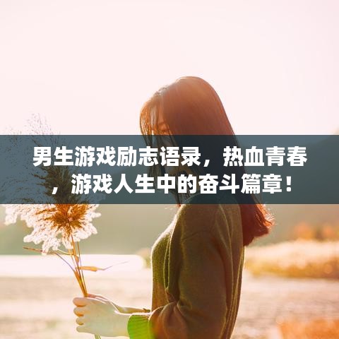 男生游戏励志语录，热血青春，游戏人生中的奋斗篇章！