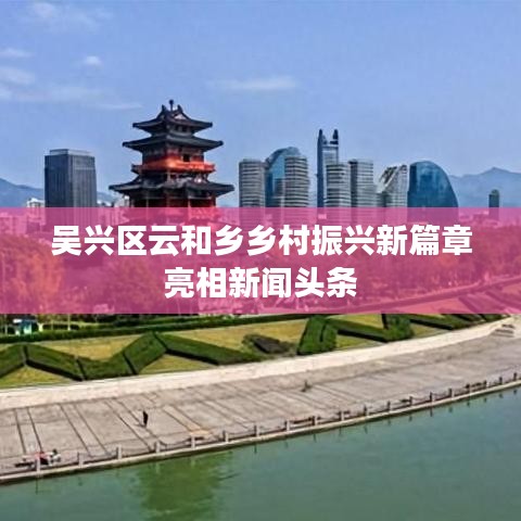 吴兴区云和乡乡村振兴新篇章亮相新闻头条