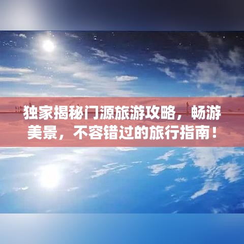 独家揭秘门源旅游攻略，畅游美景，不容错过的旅行指南！