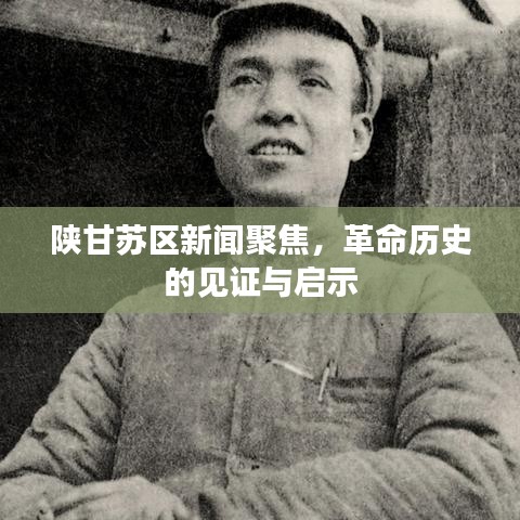陕甘苏区新闻聚焦，革命历史的见证与启示